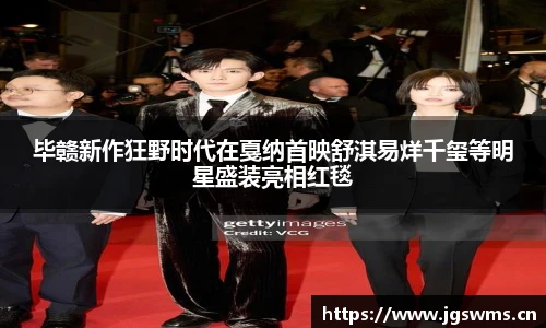 星空娱乐毕赣新作狂野时代在戛纳首映舒淇易烊千玺等明星盛装亮相红毯